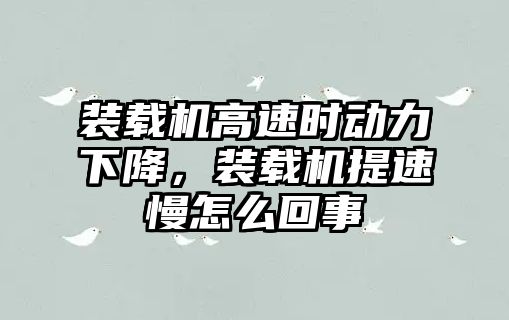 裝載機高速時動力下降，裝載機提速慢怎么回事