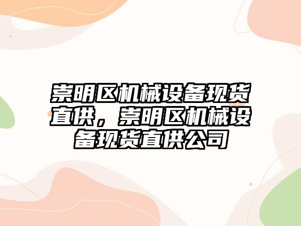 崇明區(qū)機械設備現(xiàn)貨直供，崇明區(qū)機械設備現(xiàn)貨直供公司