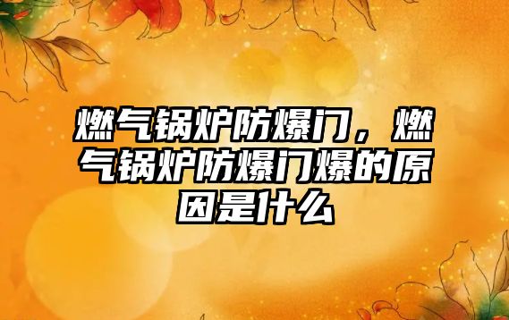 燃?xì)忮仩t防爆門，燃?xì)忮仩t防爆門爆的原因是什么