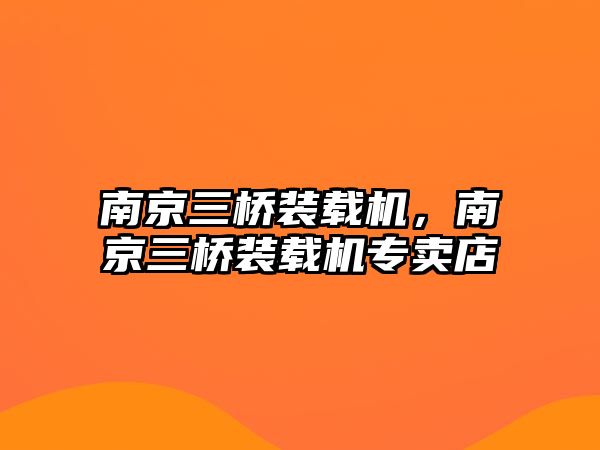 南京三橋裝載機，南京三橋裝載機專賣店