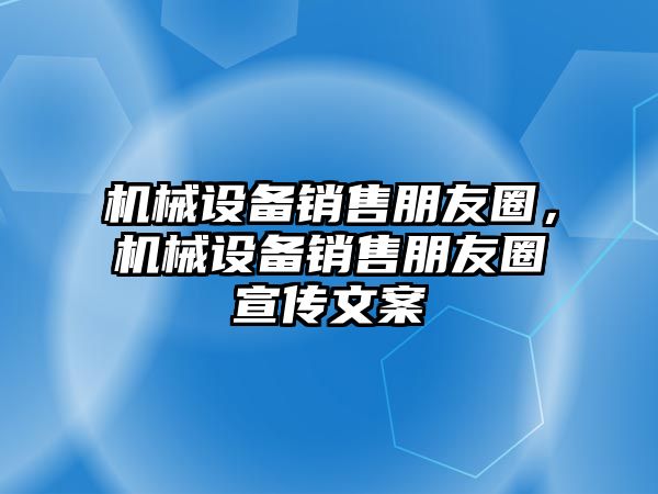 機械設(shè)備銷售朋友圈，機械設(shè)備銷售朋友圈宣傳文案