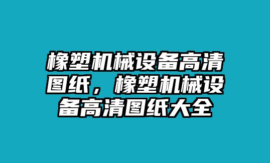 橡塑機械設備高清圖紙，橡塑機械設備高清圖紙大全