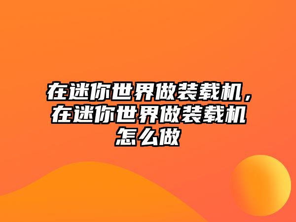 在迷你世界做裝載機，在迷你世界做裝載機怎么做