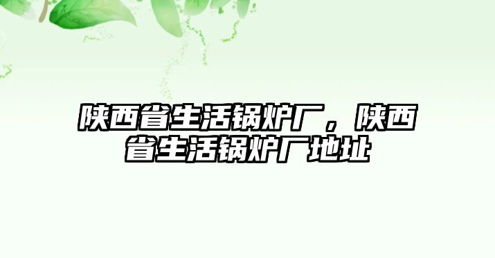 陜西省生活鍋爐廠，陜西省生活鍋爐廠地址