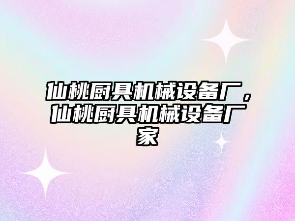 仙桃廚具機械設(shè)備廠，仙桃廚具機械設(shè)備廠家