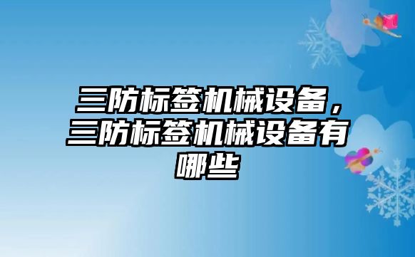 三防標簽機械設(shè)備，三防標簽機械設(shè)備有哪些