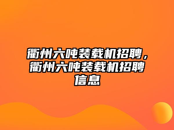 衢州六噸裝載機招聘，衢州六噸裝載機招聘信息