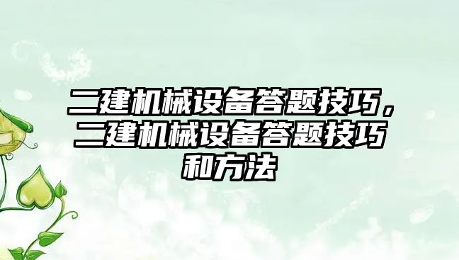 二建機械設(shè)備答題技巧，二建機械設(shè)備答題技巧和方法