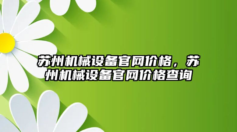 蘇州機械設(shè)備官網(wǎng)價格，蘇州機械設(shè)備官網(wǎng)價格查詢