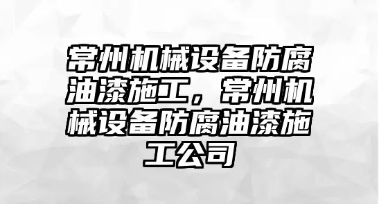 常州機械設(shè)備防腐油漆施工，常州機械設(shè)備防腐油漆施工公司