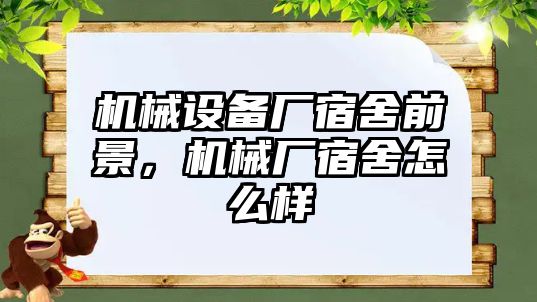 機(jī)械設(shè)備廠宿舍前景，機(jī)械廠宿舍怎么樣