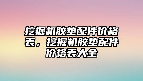 挖掘機膠墊配件價格表，挖掘機膠墊配件價格表大全