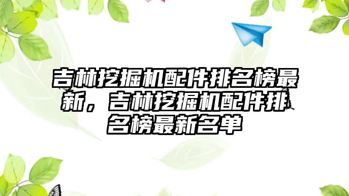 吉林挖掘機(jī)配件排名榜最新，吉林挖掘機(jī)配件排名榜最新名單