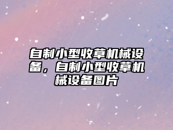 自制小型收草機械設備，自制小型收草機械設備圖片