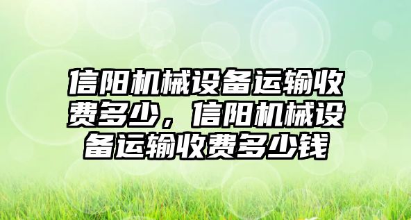 信陽機械設(shè)備運輸收費多少，信陽機械設(shè)備運輸收費多少錢