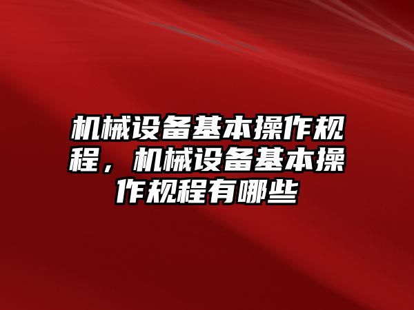 機械設備基本操作規(guī)程，機械設備基本操作規(guī)程有哪些