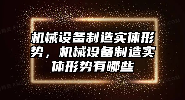 機械設備制造實體形勢，機械設備制造實體形勢有哪些