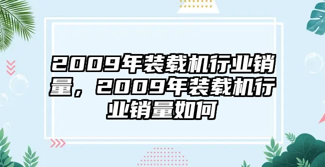 2009年裝載機行業(yè)銷量，2009年裝載機行業(yè)銷量如何