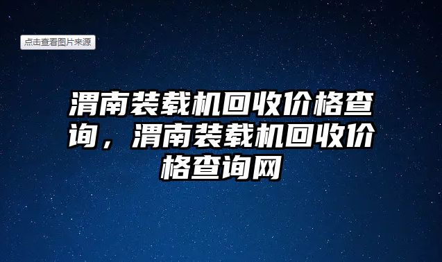 渭南裝載機回收價格查詢，渭南裝載機回收價格查詢網(wǎng)