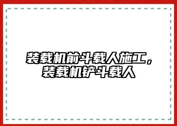 裝載機前斗載人施工，裝載機鏟斗載人