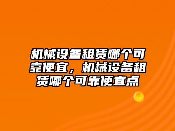 機械設備租賃哪個可靠便宜，機械設備租賃哪個可靠便宜點