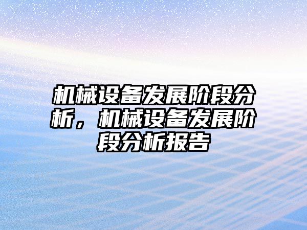 機械設備發(fā)展階段分析，機械設備發(fā)展階段分析報告