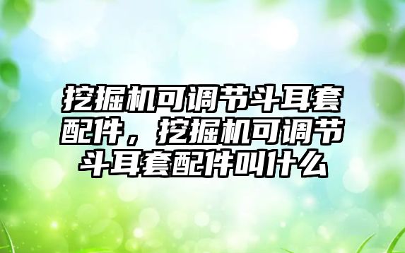 挖掘機(jī)可調(diào)節(jié)斗耳套配件，挖掘機(jī)可調(diào)節(jié)斗耳套配件叫什么