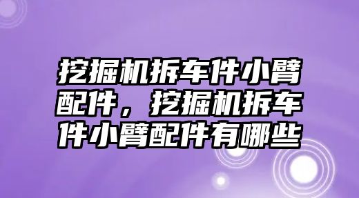 挖掘機(jī)拆車件小臂配件，挖掘機(jī)拆車件小臂配件有哪些