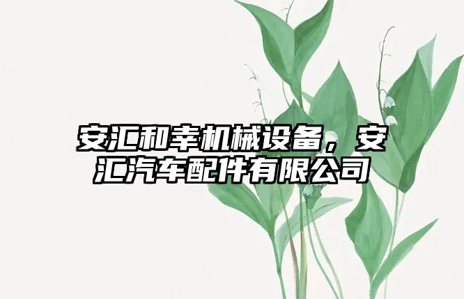 安匯和幸機械設備，安匯汽車配件有限公司