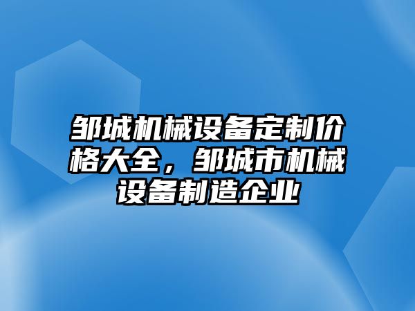 鄒城機(jī)械設(shè)備定制價格大全，鄒城市機(jī)械設(shè)備制造企業(yè)