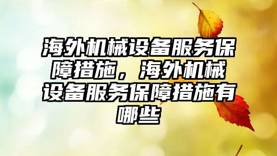 海外機械設備服務保障措施，海外機械設備服務保障措施有哪些