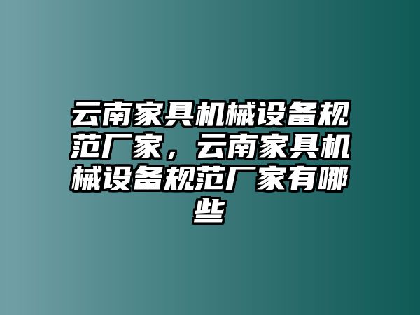 云南家具機械設(shè)備規(guī)范廠家，云南家具機械設(shè)備規(guī)范廠家有哪些