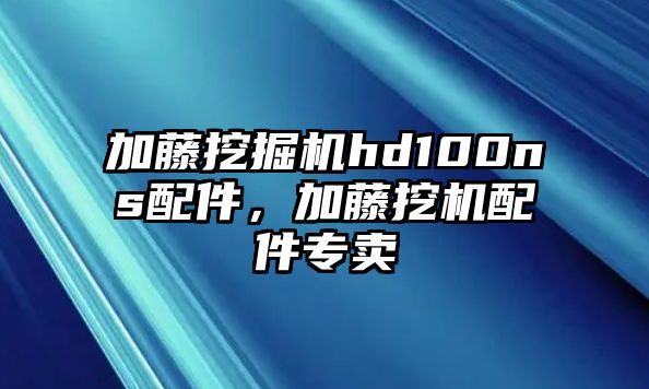 加藤挖掘機(jī)hd100ns配件，加藤挖機(jī)配件專賣