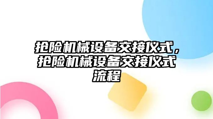 搶險機械設(shè)備交接儀式，搶險機械設(shè)備交接儀式流程