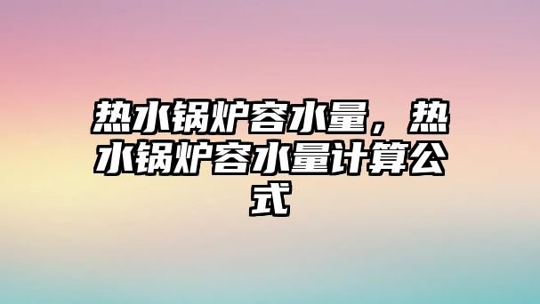 熱水鍋爐容水量，熱水鍋爐容水量計算公式