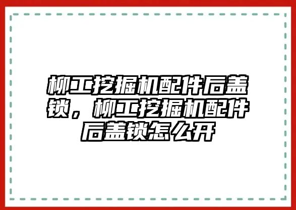 柳工挖掘機(jī)配件后蓋鎖，柳工挖掘機(jī)配件后蓋鎖怎么開