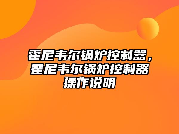 霍尼韋爾鍋爐控制器，霍尼韋爾鍋爐控制器操作說(shuō)明