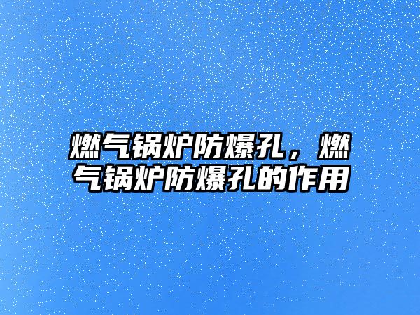 燃?xì)忮仩t防爆孔，燃?xì)忮仩t防爆孔的作用