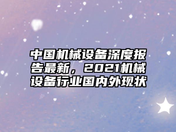 中國(guó)機(jī)械設(shè)備深度報(bào)告最新，2021機(jī)械設(shè)備行業(yè)國(guó)內(nèi)外現(xiàn)狀