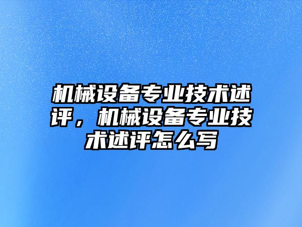 機械設備專業(yè)技術述評，機械設備專業(yè)技術述評怎么寫