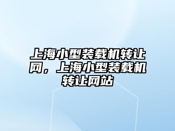 上海小型裝載機轉讓網(wǎng)，上海小型裝載機轉讓網(wǎng)站