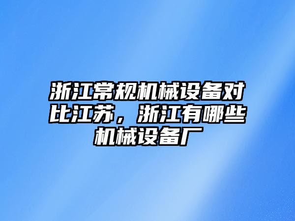 浙江常規(guī)機械設(shè)備對比江蘇，浙江有哪些機械設(shè)備廠