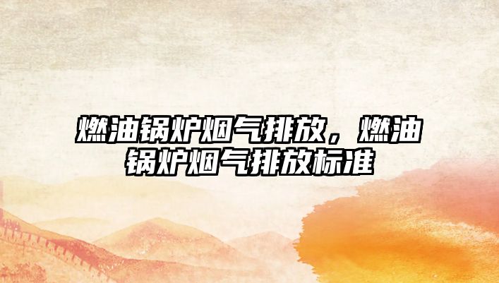 燃油鍋爐煙氣排放，燃油鍋爐煙氣排放標(biāo)準(zhǔn)