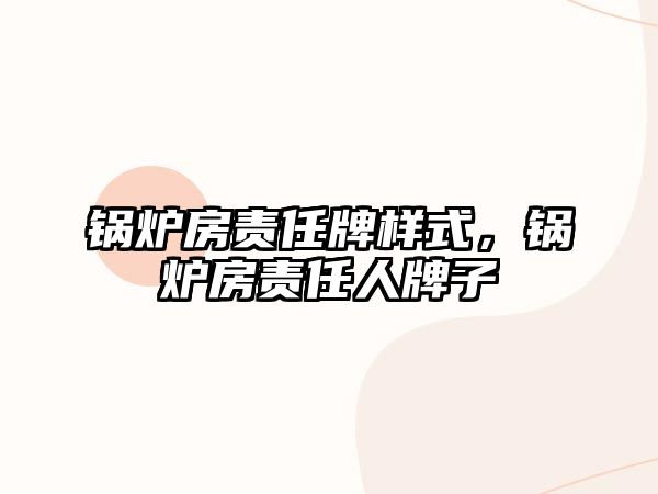 鍋爐房責任牌樣式，鍋爐房責任人牌子