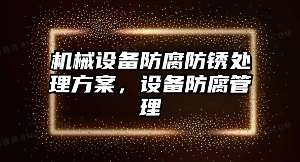 機械設(shè)備防腐防銹處理方案，設(shè)備防腐管理