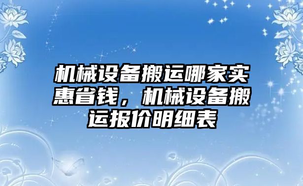 機(jī)械設(shè)備搬運(yùn)哪家實(shí)惠省錢，機(jī)械設(shè)備搬運(yùn)報(bào)價(jià)明細(xì)表