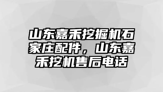 山東嘉禾挖掘機石家莊配件，山東嘉禾挖機售后電話