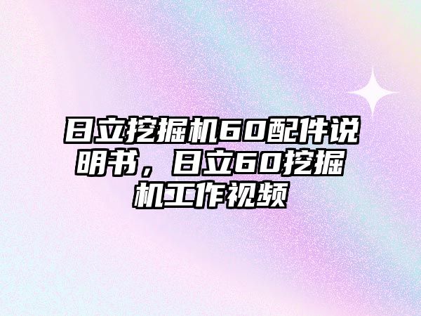 日立挖掘機(jī)60配件說明書，日立60挖掘機(jī)工作視頻