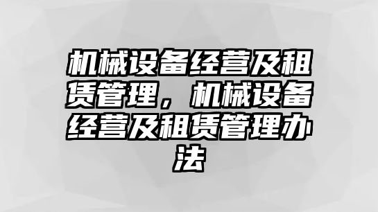 機(jī)械設(shè)備經(jīng)營及租賃管理，機(jī)械設(shè)備經(jīng)營及租賃管理辦法