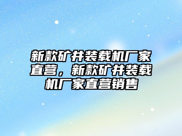 新款礦井裝載機廠家直營，新款礦井裝載機廠家直營銷售